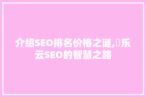 介绍SEO排名价格之谜,乚乐云SEO的智慧之路