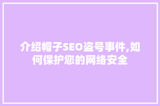 介绍帽子SEO盗号事件,如何保护您的网络安全