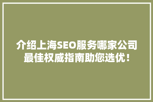 介绍上海SEO服务哪家公司最佳权威指南助您选优！