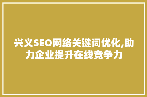 兴义SEO网络关键词优化,助力企业提升在线竞争力