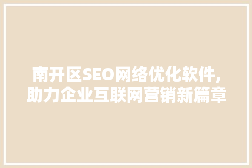 南开区SEO网络优化软件,助力企业互联网营销新篇章
