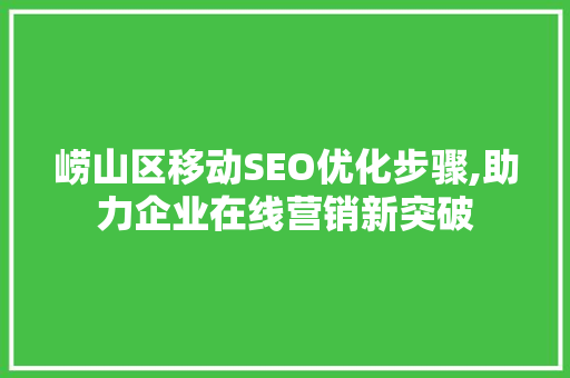 崂山区移动SEO优化步骤,助力企业在线营销新突破