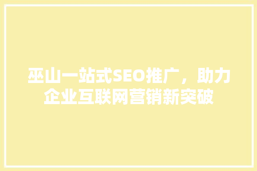 巫山一站式SEO推广，助力企业互联网营销新突破