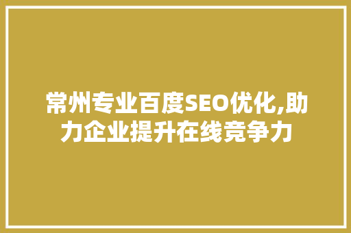 常州专业百度SEO优化,助力企业提升在线竞争力