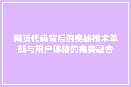 网页代码背后的奥秘技术革新与用户体验的完美融合