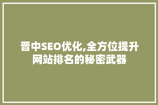 晋中SEO优化,全方位提升网站排名的秘密武器