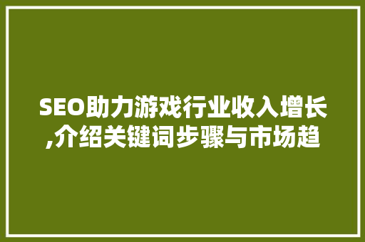SEO助力游戏行业收入增长,介绍关键词步骤与市场趋势