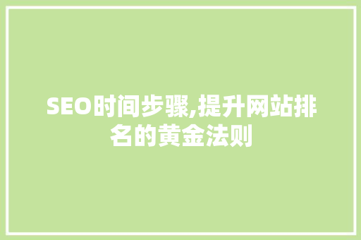 SEO时间步骤,提升网站排名的黄金法则