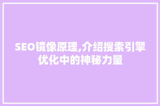 SEO镜像原理,介绍搜索引擎优化中的神秘力量  第1张