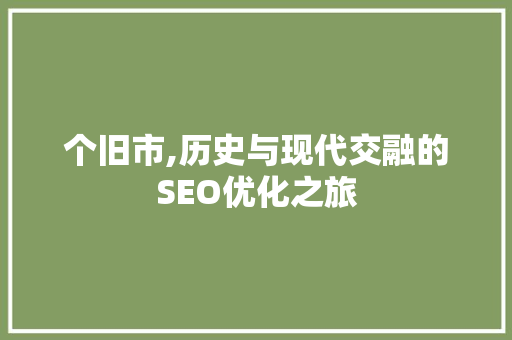 个旧市,历史与现代交融的SEO优化之旅