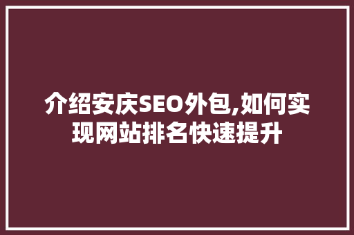 介绍安庆SEO外包,如何实现网站排名快速提升
