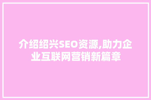 介绍绍兴SEO资源,助力企业互联网营销新篇章