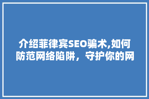 介绍菲律宾SEO骗术,如何防范网络陷阱，守护你的网站安全