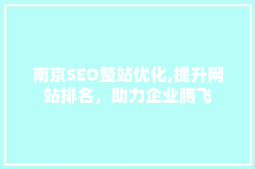 南京SEO整站优化,提升网站排名，助力企业腾飞