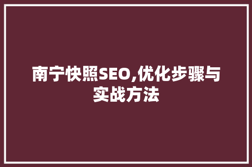南宁快照SEO,优化步骤与实战方法