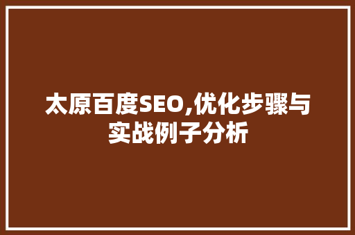 太原百度SEO,优化步骤与实战例子分析