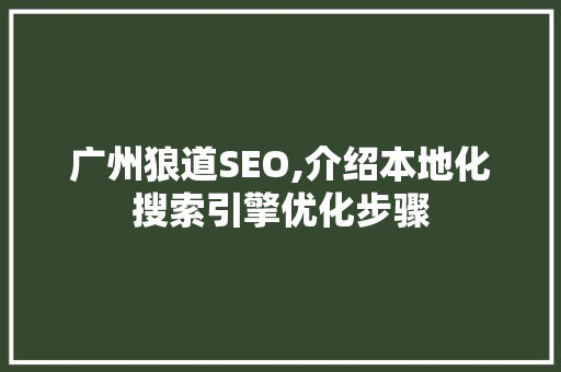 广州狼道SEO,介绍本地化搜索引擎优化步骤