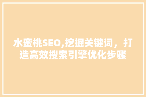 水蜜桃SEO,挖掘关键词，打造高效搜索引擎优化步骤