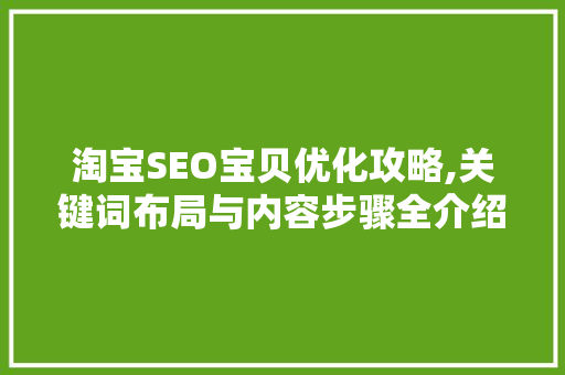 淘宝SEO宝贝优化攻略,关键词布局与内容步骤全介绍