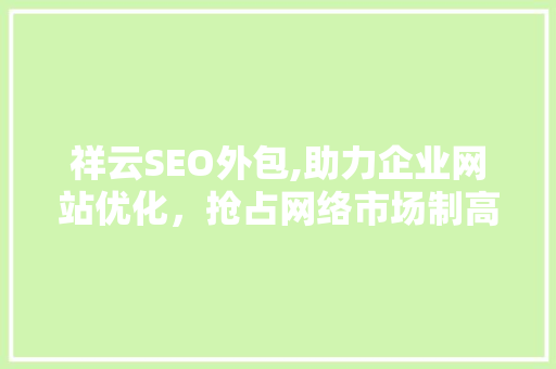 祥云SEO外包,助力企业网站优化，抢占网络市场制高点