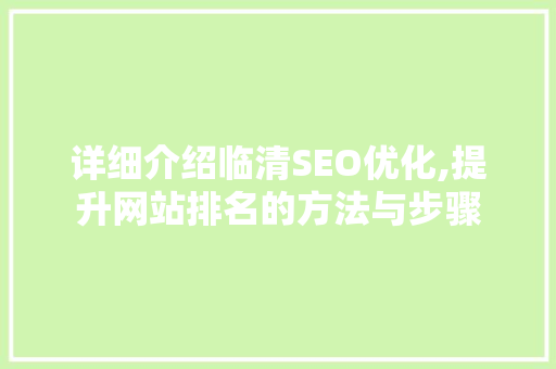 详细介绍临清SEO优化,提升网站排名的方法与步骤