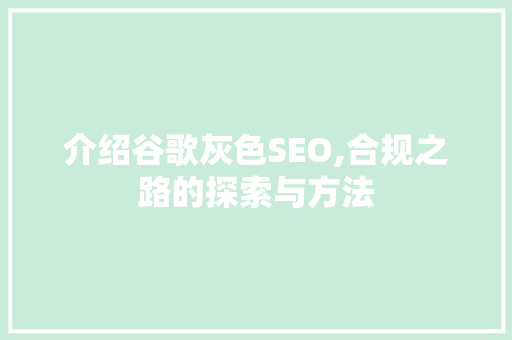 介绍谷歌灰色SEO,合规之路的探索与方法
