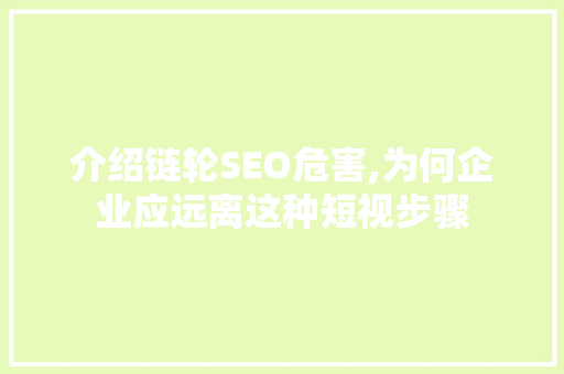介绍链轮SEO危害,为何企业应远离这种短视步骤