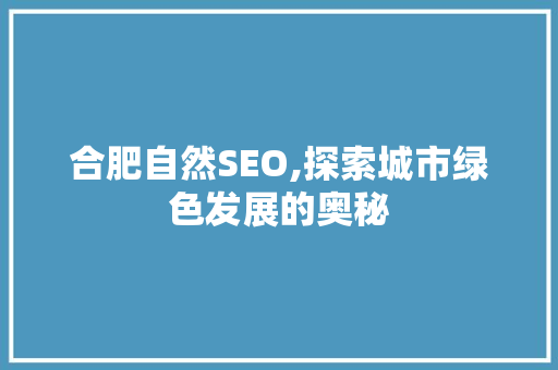 合肥自然SEO,探索城市绿色发展的奥秘