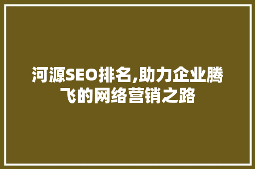 河源SEO排名,助力企业腾飞的网络营销之路