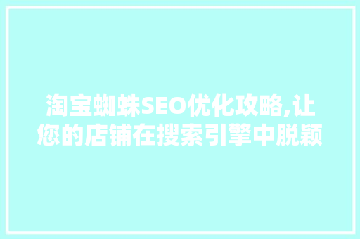 淘宝蜘蛛SEO优化攻略,让您的店铺在搜索引擎中脱颖而出  第1张
