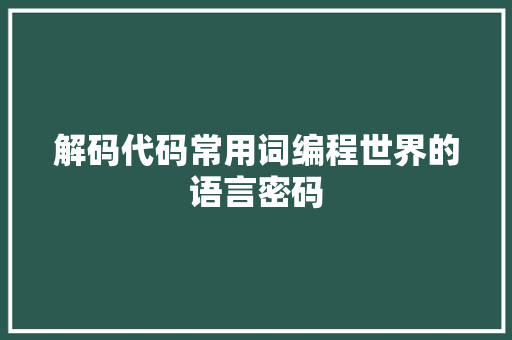 解码代码常用词编程世界的语言密码