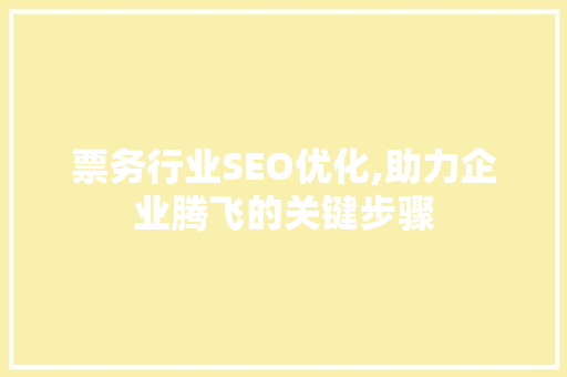 票务行业SEO优化,助力企业腾飞的关键步骤