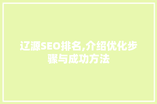 辽源SEO排名,介绍优化步骤与成功方法