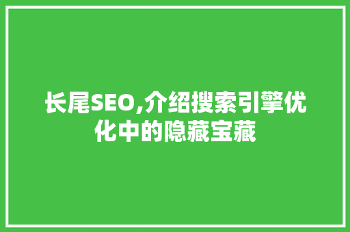 长尾SEO,介绍搜索引擎优化中的隐藏宝藏