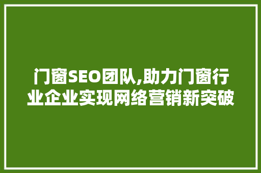 门窗SEO团队,助力门窗行业企业实现网络营销新突破
