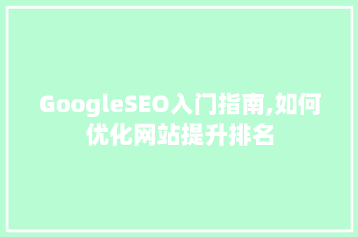 GoogleSEO入门指南,如何优化网站提升排名