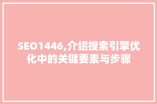 SEO1446,介绍搜索引擎优化中的关键要素与步骤