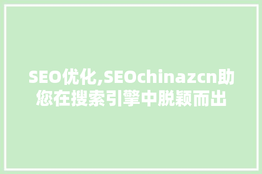 SEO优化,SEOchinazcn助您在搜索引擎中脱颖而出