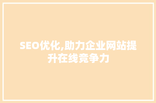 SEO优化,助力企业网站提升在线竞争力