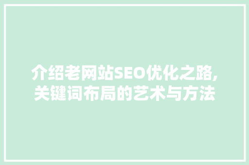 介绍老网站SEO优化之路,关键词布局的艺术与方法