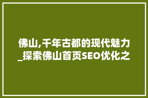 佛山,千年古都的现代魅力_探索佛山首页SEO优化之路