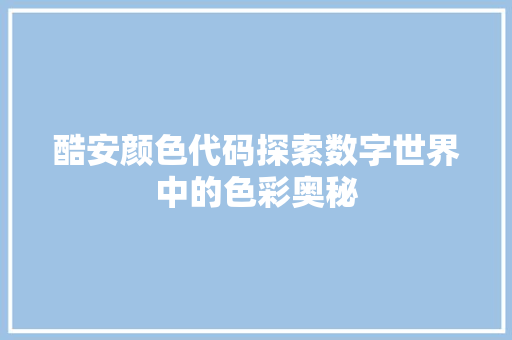 酷安颜色代码探索数字世界中的色彩奥秘