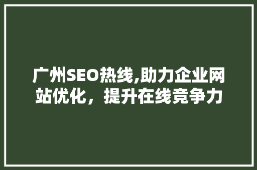 广州SEO热线,助力企业网站优化，提升在线竞争力