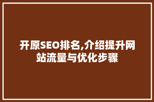 开原SEO排名,介绍提升网站流量与优化步骤