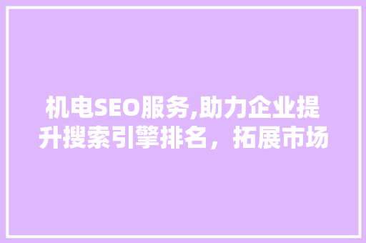 机电SEO服务,助力企业提升搜索引擎排名，拓展市场占有率