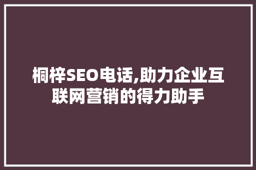 桐梓SEO电话,助力企业互联网营销的得力助手