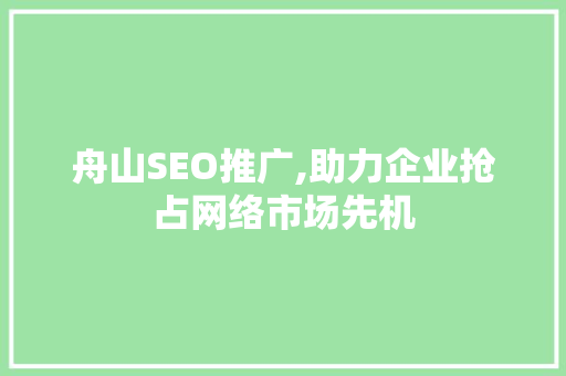 舟山SEO推广,助力企业抢占网络市场先机