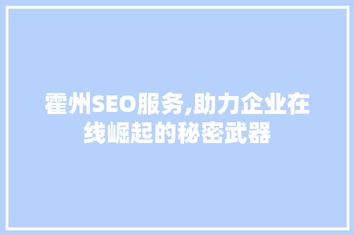 霍州SEO服务,助力企业在线崛起的秘密武器