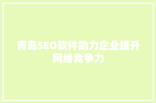 青岛SEO软件助力企业提升网络竞争力