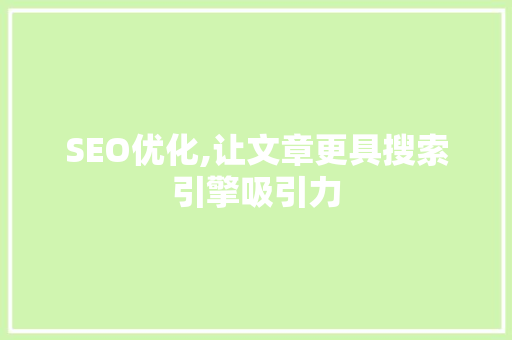 SEO优化,让文章更具搜索引擎吸引力